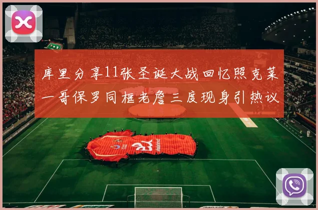 库里分享11张圣诞大战回忆照克莱一哥保罗同框老詹三度现身引热议
